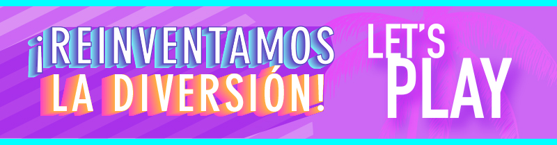 ¡Reinventamos la diversión! LET'S PLAY!