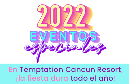 TEMPTATION CANCUN RESORT - 2022 SPECIAL EVENTS - At Temptation Cancun Resort, there’s spicy fun all year round!